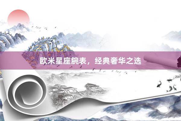 欧米星座腕表，经典奢华之选